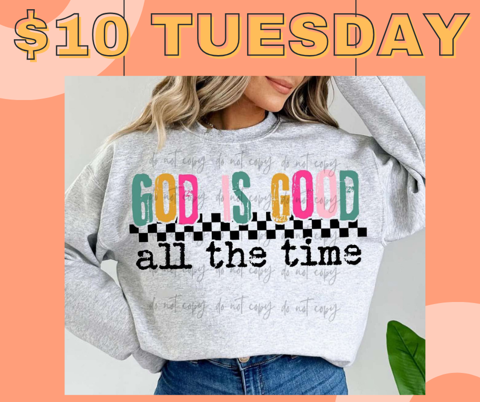 $10 Tuesday - God is Good All The Time